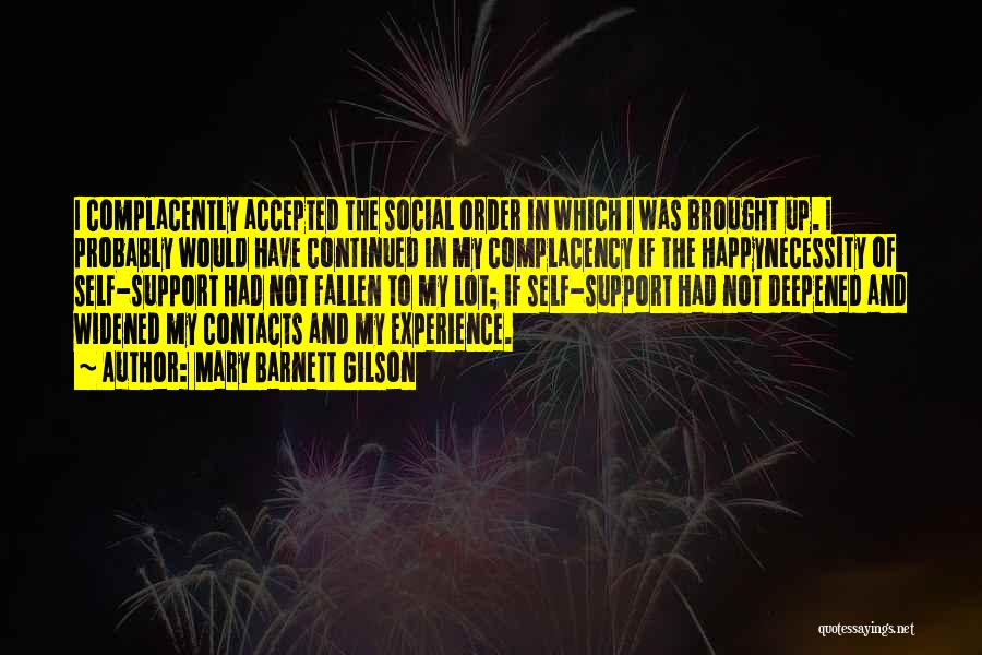 Mary Barnett Gilson Quotes: I Complacently Accepted The Social Order In Which I Was Brought Up. I Probably Would Have Continued In My Complacency