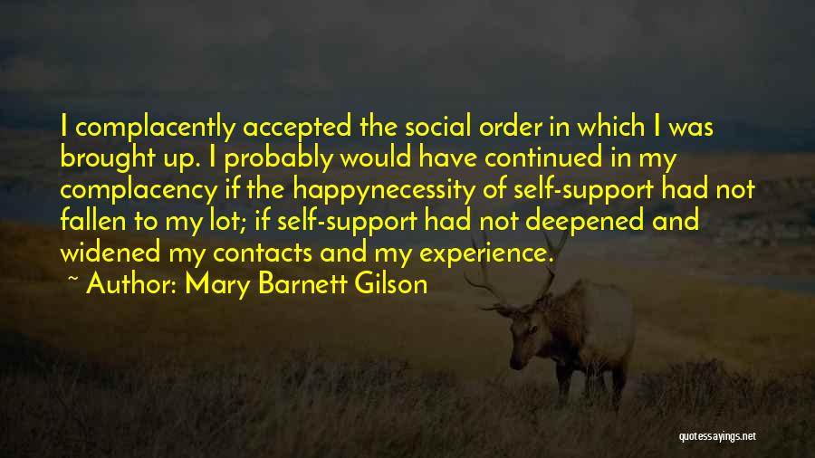 Mary Barnett Gilson Quotes: I Complacently Accepted The Social Order In Which I Was Brought Up. I Probably Would Have Continued In My Complacency