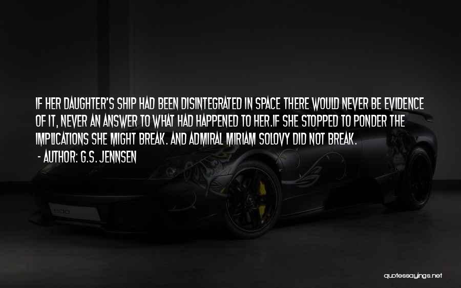 G.S. Jennsen Quotes: If Her Daughter's Ship Had Been Disintegrated In Space There Would Never Be Evidence Of It, Never An Answer To