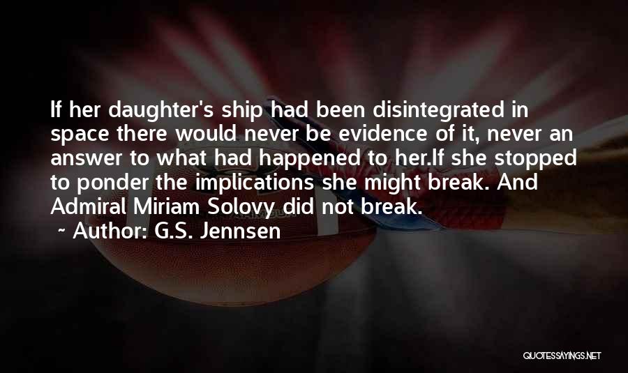 G.S. Jennsen Quotes: If Her Daughter's Ship Had Been Disintegrated In Space There Would Never Be Evidence Of It, Never An Answer To