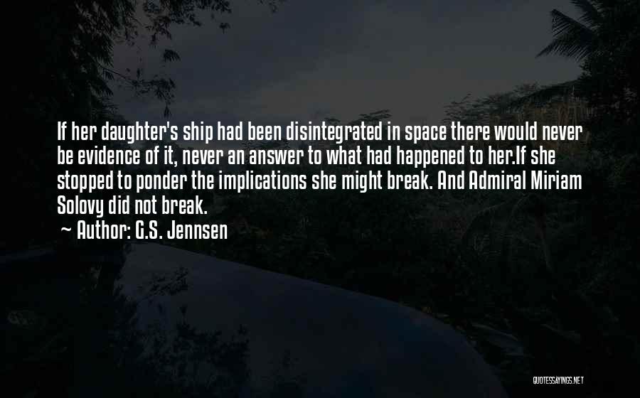 G.S. Jennsen Quotes: If Her Daughter's Ship Had Been Disintegrated In Space There Would Never Be Evidence Of It, Never An Answer To