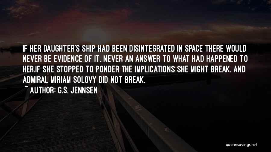 G.S. Jennsen Quotes: If Her Daughter's Ship Had Been Disintegrated In Space There Would Never Be Evidence Of It, Never An Answer To