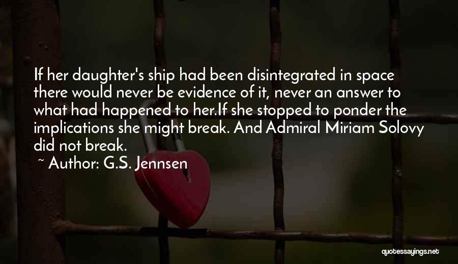 G.S. Jennsen Quotes: If Her Daughter's Ship Had Been Disintegrated In Space There Would Never Be Evidence Of It, Never An Answer To