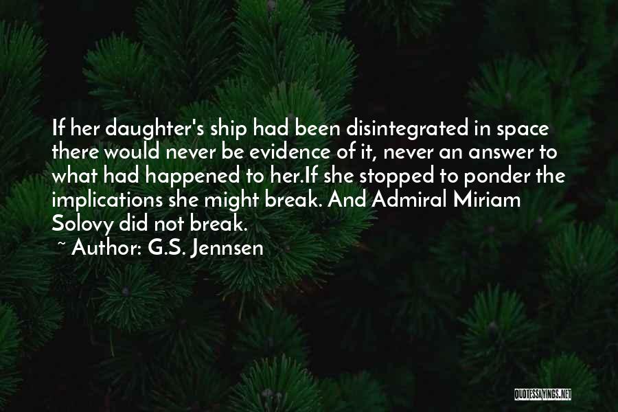 G.S. Jennsen Quotes: If Her Daughter's Ship Had Been Disintegrated In Space There Would Never Be Evidence Of It, Never An Answer To