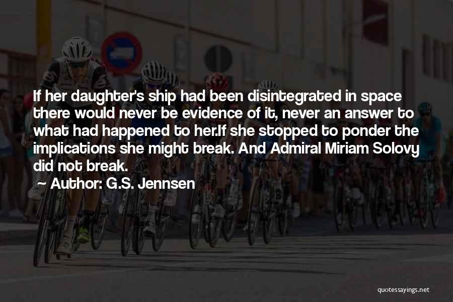 G.S. Jennsen Quotes: If Her Daughter's Ship Had Been Disintegrated In Space There Would Never Be Evidence Of It, Never An Answer To