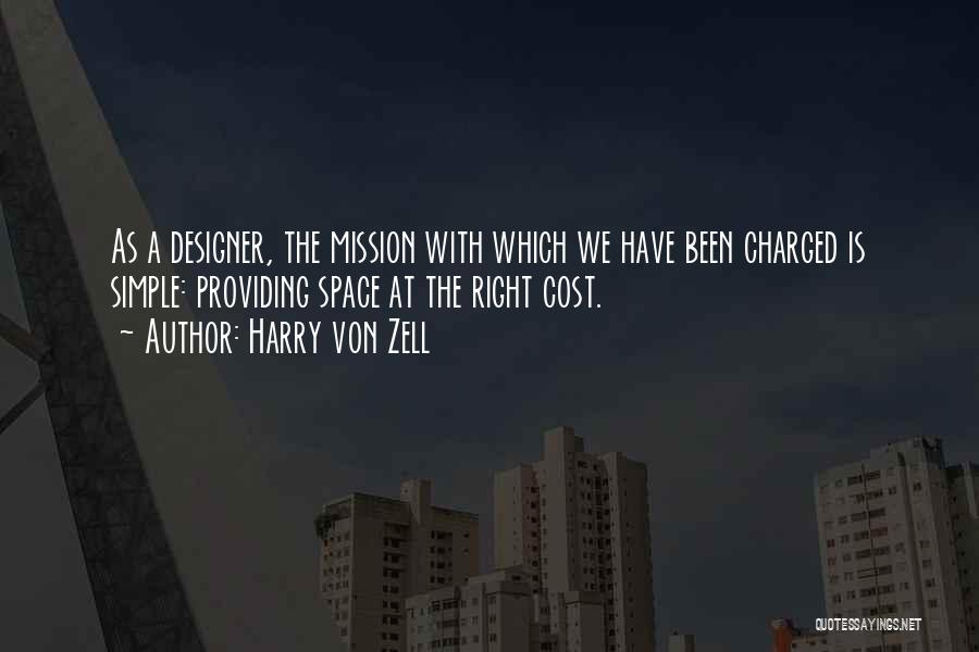 Harry Von Zell Quotes: As A Designer, The Mission With Which We Have Been Charged Is Simple: Providing Space At The Right Cost.