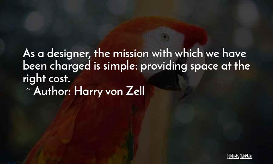 Harry Von Zell Quotes: As A Designer, The Mission With Which We Have Been Charged Is Simple: Providing Space At The Right Cost.