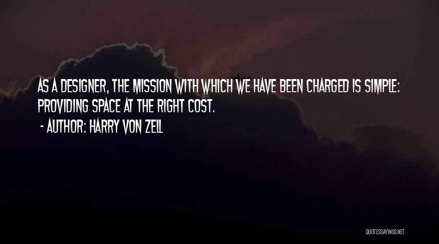 Harry Von Zell Quotes: As A Designer, The Mission With Which We Have Been Charged Is Simple: Providing Space At The Right Cost.