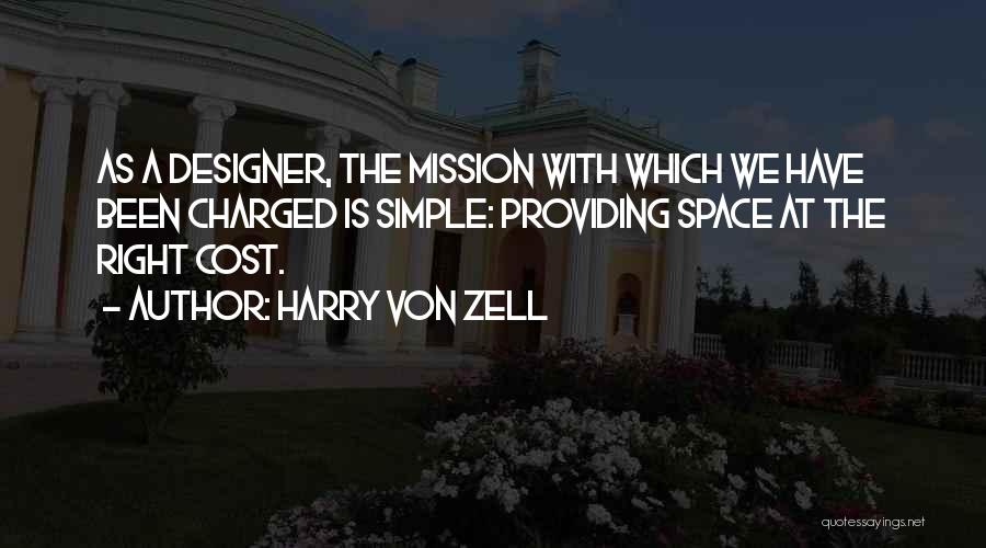 Harry Von Zell Quotes: As A Designer, The Mission With Which We Have Been Charged Is Simple: Providing Space At The Right Cost.