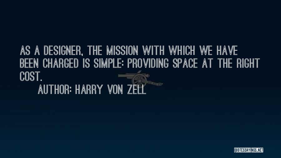 Harry Von Zell Quotes: As A Designer, The Mission With Which We Have Been Charged Is Simple: Providing Space At The Right Cost.