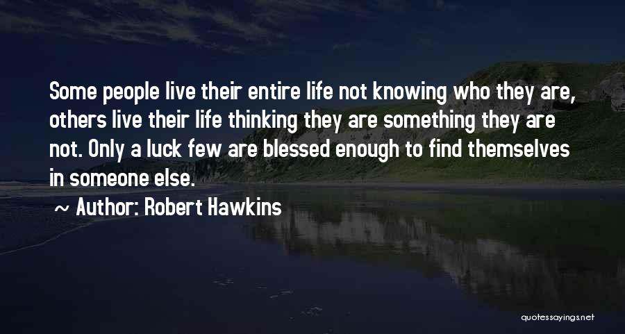 Robert Hawkins Quotes: Some People Live Their Entire Life Not Knowing Who They Are, Others Live Their Life Thinking They Are Something They