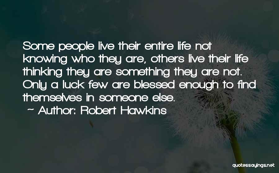 Robert Hawkins Quotes: Some People Live Their Entire Life Not Knowing Who They Are, Others Live Their Life Thinking They Are Something They