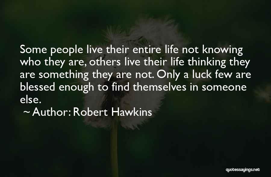 Robert Hawkins Quotes: Some People Live Their Entire Life Not Knowing Who They Are, Others Live Their Life Thinking They Are Something They