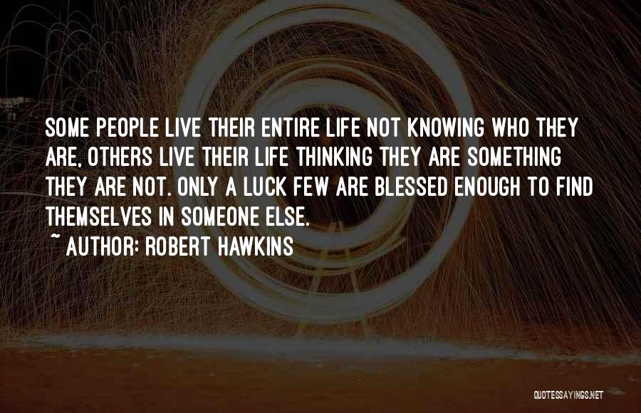 Robert Hawkins Quotes: Some People Live Their Entire Life Not Knowing Who They Are, Others Live Their Life Thinking They Are Something They
