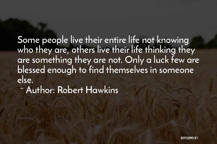 Robert Hawkins Quotes: Some People Live Their Entire Life Not Knowing Who They Are, Others Live Their Life Thinking They Are Something They