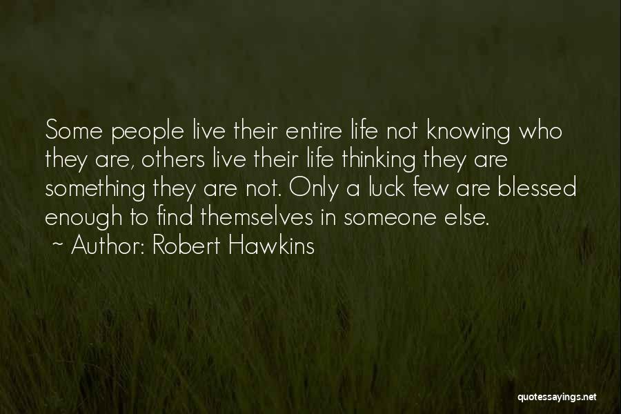 Robert Hawkins Quotes: Some People Live Their Entire Life Not Knowing Who They Are, Others Live Their Life Thinking They Are Something They