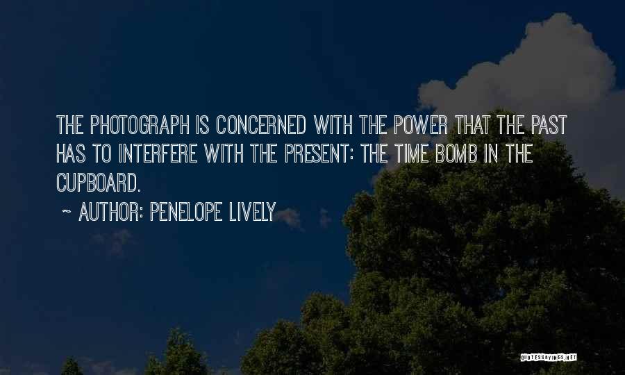 Penelope Lively Quotes: The Photograph Is Concerned With The Power That The Past Has To Interfere With The Present: The Time Bomb In