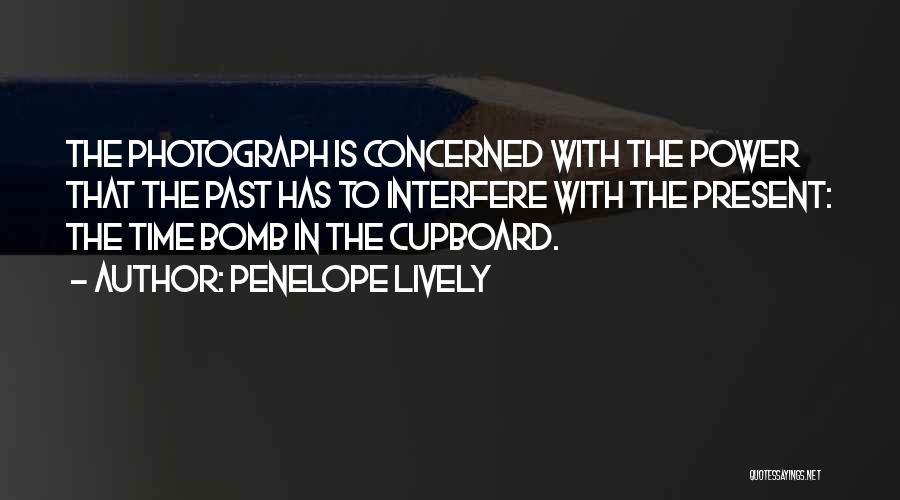 Penelope Lively Quotes: The Photograph Is Concerned With The Power That The Past Has To Interfere With The Present: The Time Bomb In