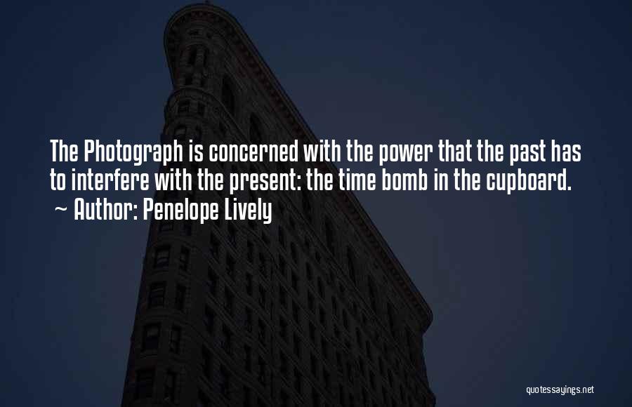 Penelope Lively Quotes: The Photograph Is Concerned With The Power That The Past Has To Interfere With The Present: The Time Bomb In