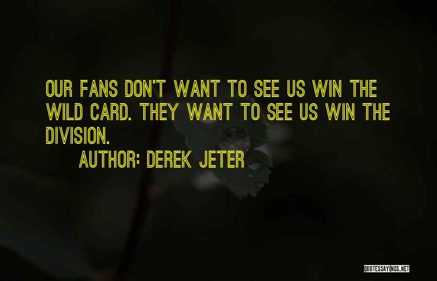 Derek Jeter Quotes: Our Fans Don't Want To See Us Win The Wild Card. They Want To See Us Win The Division.