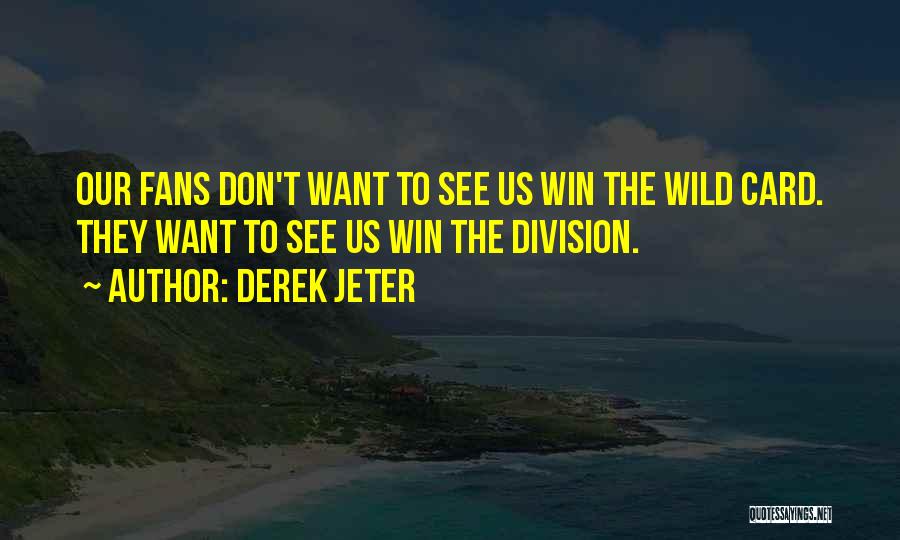 Derek Jeter Quotes: Our Fans Don't Want To See Us Win The Wild Card. They Want To See Us Win The Division.