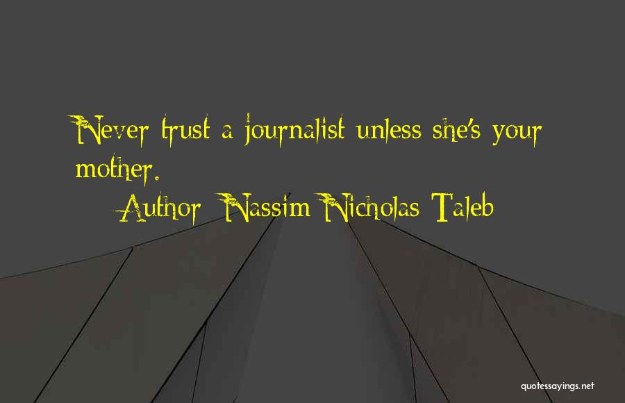 Nassim Nicholas Taleb Quotes: Never Trust A Journalist Unless She's Your Mother.