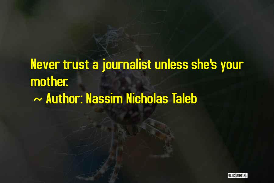 Nassim Nicholas Taleb Quotes: Never Trust A Journalist Unless She's Your Mother.