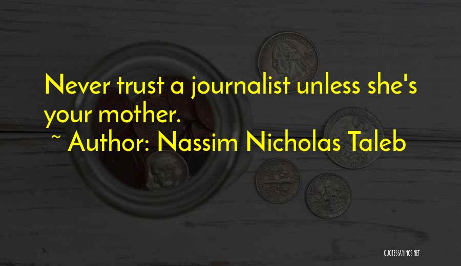 Nassim Nicholas Taleb Quotes: Never Trust A Journalist Unless She's Your Mother.