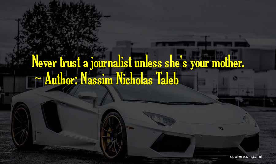 Nassim Nicholas Taleb Quotes: Never Trust A Journalist Unless She's Your Mother.