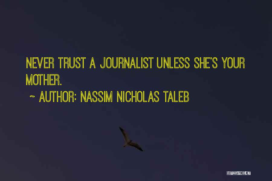 Nassim Nicholas Taleb Quotes: Never Trust A Journalist Unless She's Your Mother.