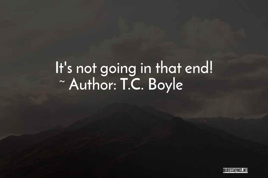 T.C. Boyle Quotes: It's Not Going In That End!