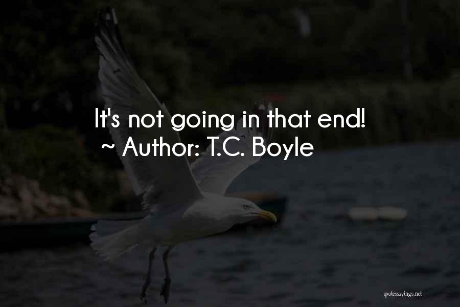T.C. Boyle Quotes: It's Not Going In That End!
