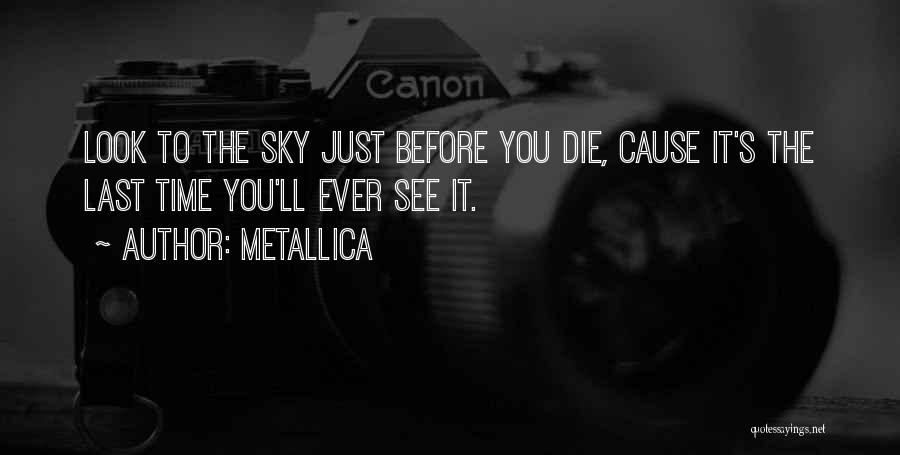 Metallica Quotes: Look To The Sky Just Before You Die, Cause It's The Last Time You'll Ever See It.