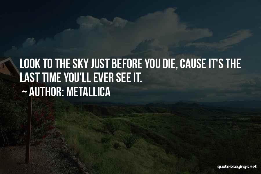 Metallica Quotes: Look To The Sky Just Before You Die, Cause It's The Last Time You'll Ever See It.