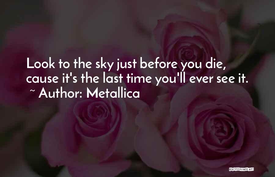 Metallica Quotes: Look To The Sky Just Before You Die, Cause It's The Last Time You'll Ever See It.