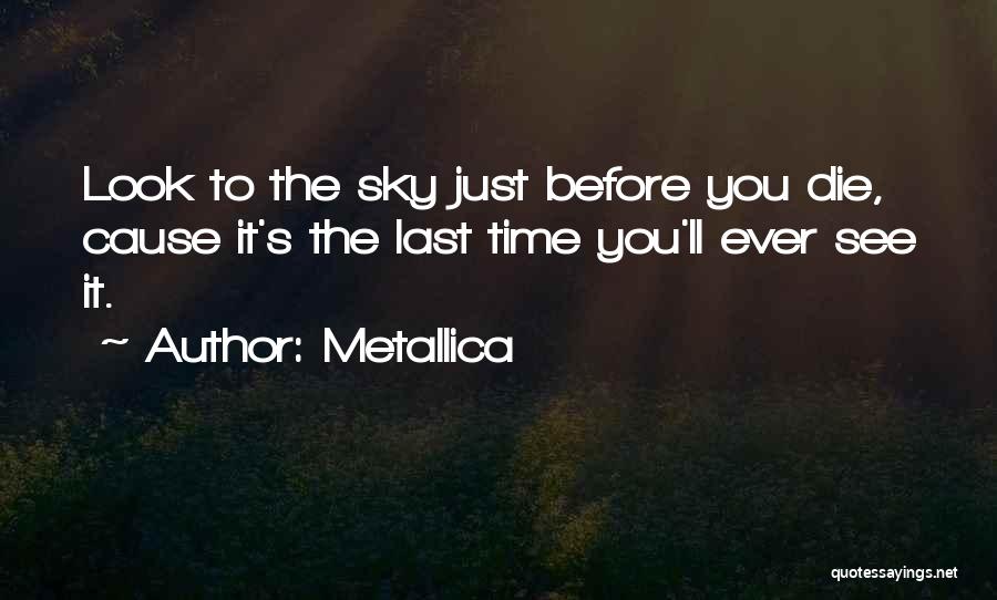 Metallica Quotes: Look To The Sky Just Before You Die, Cause It's The Last Time You'll Ever See It.