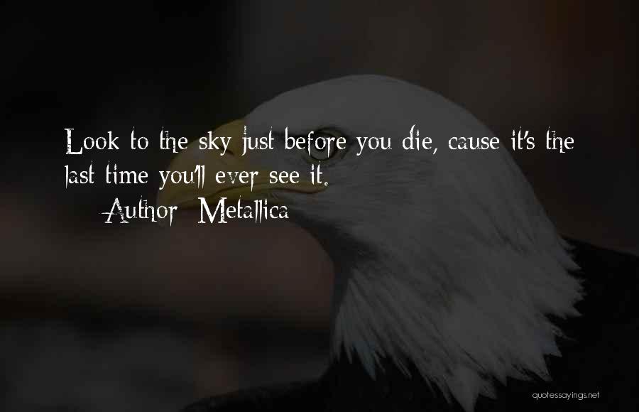 Metallica Quotes: Look To The Sky Just Before You Die, Cause It's The Last Time You'll Ever See It.