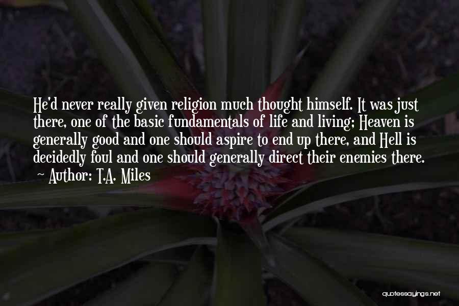 T.A. Miles Quotes: He'd Never Really Given Religion Much Thought Himself. It Was Just There, One Of The Basic Fundamentals Of Life And