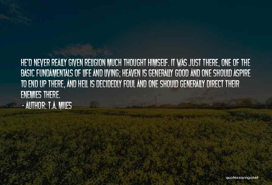 T.A. Miles Quotes: He'd Never Really Given Religion Much Thought Himself. It Was Just There, One Of The Basic Fundamentals Of Life And