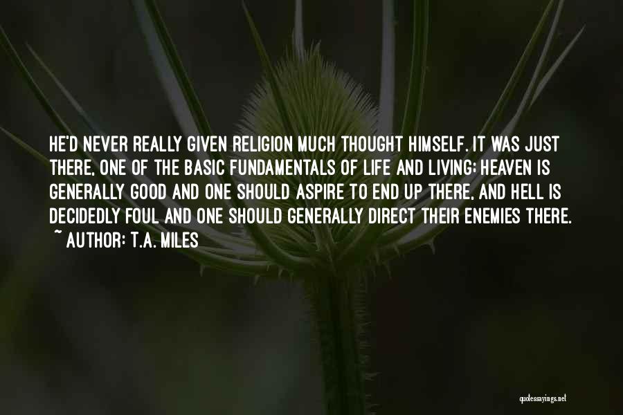 T.A. Miles Quotes: He'd Never Really Given Religion Much Thought Himself. It Was Just There, One Of The Basic Fundamentals Of Life And