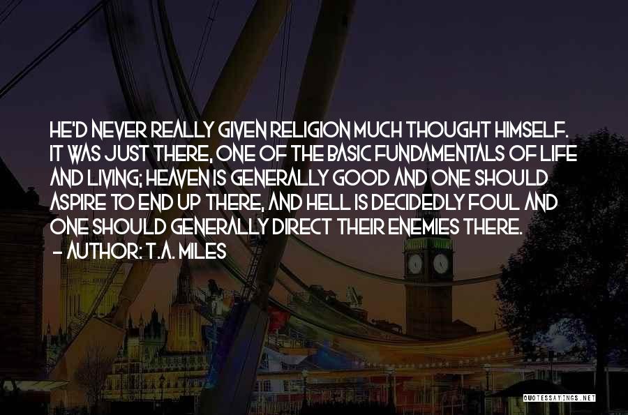 T.A. Miles Quotes: He'd Never Really Given Religion Much Thought Himself. It Was Just There, One Of The Basic Fundamentals Of Life And