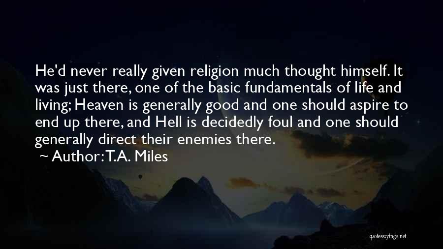 T.A. Miles Quotes: He'd Never Really Given Religion Much Thought Himself. It Was Just There, One Of The Basic Fundamentals Of Life And