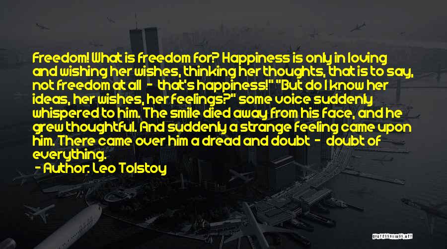 Leo Tolstoy Quotes: Freedom! What Is Freedom For? Happiness Is Only In Loving And Wishing Her Wishes, Thinking Her Thoughts, That Is To