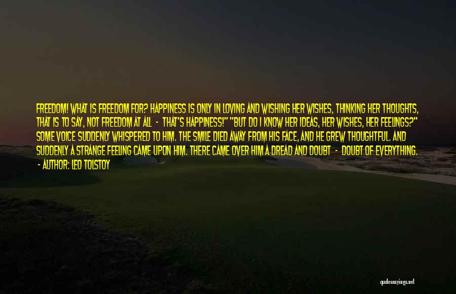 Leo Tolstoy Quotes: Freedom! What Is Freedom For? Happiness Is Only In Loving And Wishing Her Wishes, Thinking Her Thoughts, That Is To
