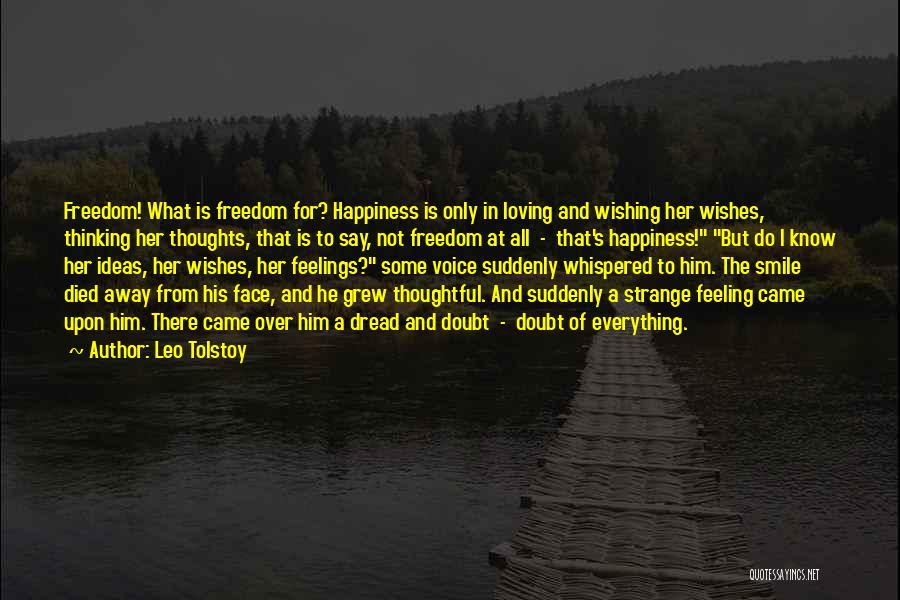 Leo Tolstoy Quotes: Freedom! What Is Freedom For? Happiness Is Only In Loving And Wishing Her Wishes, Thinking Her Thoughts, That Is To