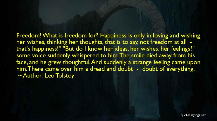 Leo Tolstoy Quotes: Freedom! What Is Freedom For? Happiness Is Only In Loving And Wishing Her Wishes, Thinking Her Thoughts, That Is To