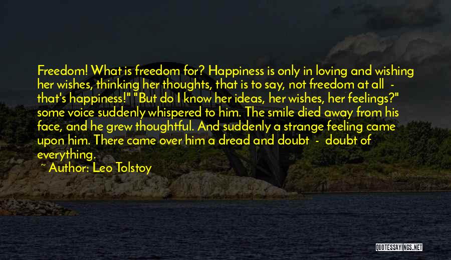 Leo Tolstoy Quotes: Freedom! What Is Freedom For? Happiness Is Only In Loving And Wishing Her Wishes, Thinking Her Thoughts, That Is To