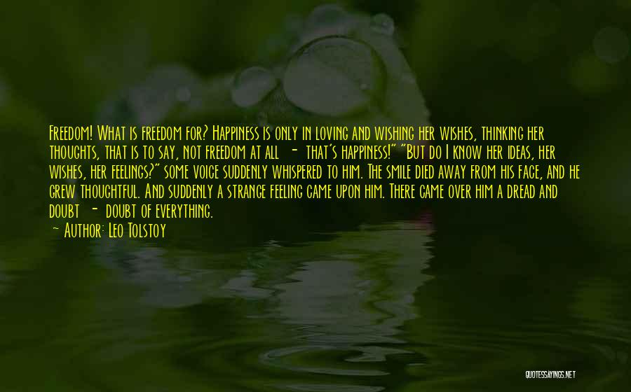 Leo Tolstoy Quotes: Freedom! What Is Freedom For? Happiness Is Only In Loving And Wishing Her Wishes, Thinking Her Thoughts, That Is To