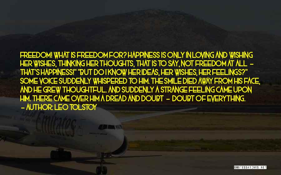 Leo Tolstoy Quotes: Freedom! What Is Freedom For? Happiness Is Only In Loving And Wishing Her Wishes, Thinking Her Thoughts, That Is To
