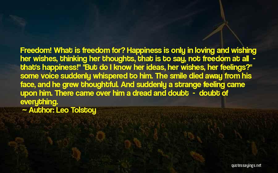 Leo Tolstoy Quotes: Freedom! What Is Freedom For? Happiness Is Only In Loving And Wishing Her Wishes, Thinking Her Thoughts, That Is To